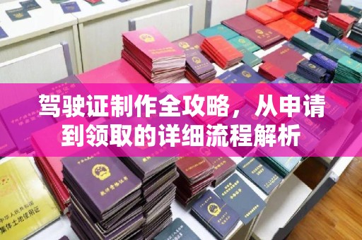 宣州驾驶证制作全攻略，从申请到领取的详细流程解析